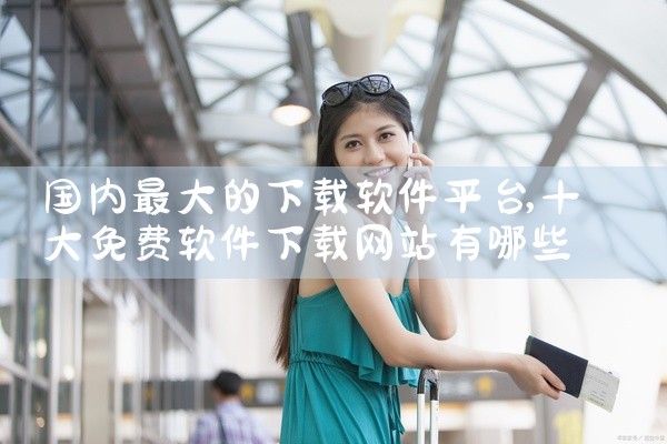 国内最大的下载软件平台