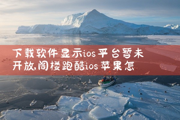 下载软件显示ios平台暂未开放