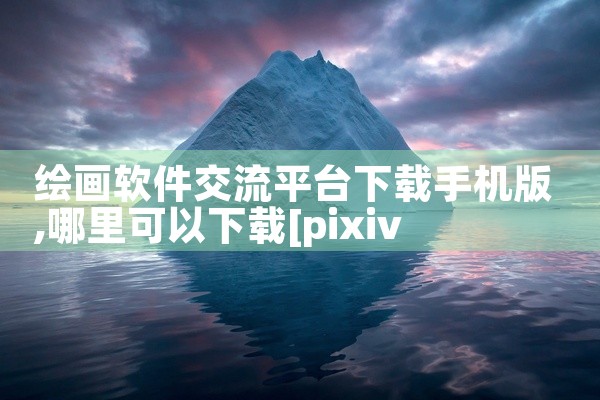 绘画软件交流平台下载手机版
