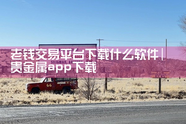 老钱交易平台下载什么软件