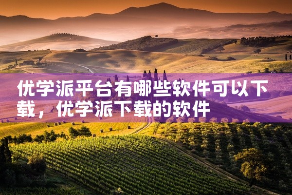 优学派平台有哪些软件可以下载